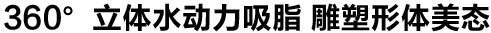 360°立体水动力吸脂 雕塑形体美态